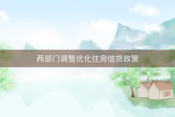 两部门调整优化住房信贷政策