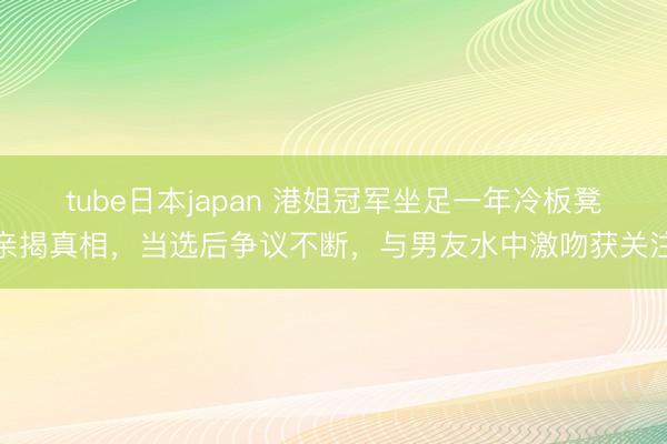 tube日本japan 港姐冠军坐足一年冷板凳亲揭真相，当选后争议不断，与男友水中激吻获关注