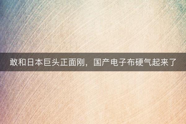 敢和日本巨头正面刚，国产电子布硬气起来了