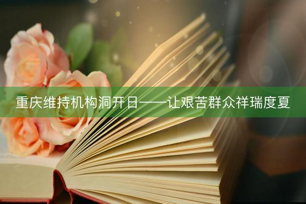 重庆维持机构洞开日——让艰苦群众祥瑞度夏